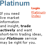 Platinum: If you need live market information and insight, trade actively and want short-term trading ideas, our Platinum service may be right for you.